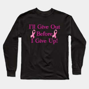 I'll Give Out Before I Give Up! - Breast Cancer Long Sleeve T-Shirt